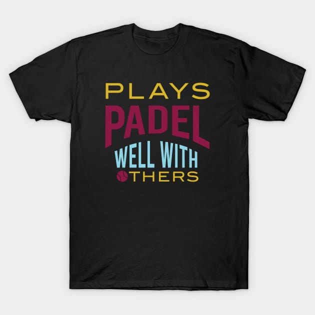 Plays Padel Well with Others T-Shirt by whyitsme